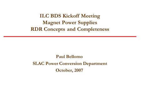 ILC BDS Kickoff Meeting Magnet Power Supplies RDR Concepts and Completeness Paul Bellomo SLAC Power Conversion Department October, 2007.