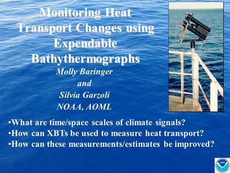 Monitoring Heat Transport Changes using Expendable Bathythermographs Molly Baringer and Silvia Garzoli NOAA, AOML What are time/space scales of climate.
