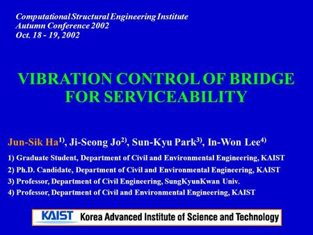 Computational Structural Engineering Institute Autumn Conference 2002 Oct. 18 - 19, 2002 VIBRATION CONTROL OF BRIDGE FOR SERVICEABILITY Jun-Sik Ha 1),