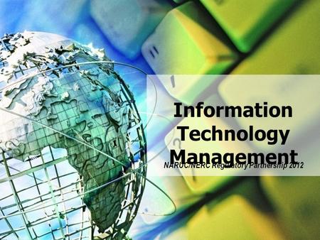 Information Technology Management NARUC/NERC Regulatory Partnership 2012.