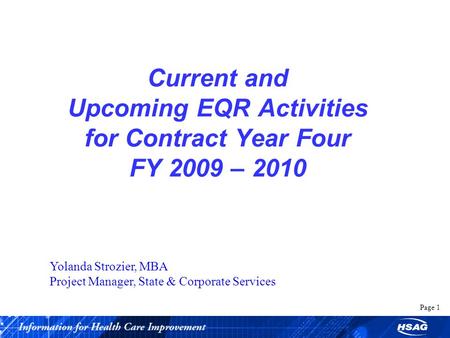 Page 1 Current and Upcoming EQR Activities for Contract Year Four FY 2009 – 2010 Yolanda Strozier, MBA Project Manager, State & Corporate Services.