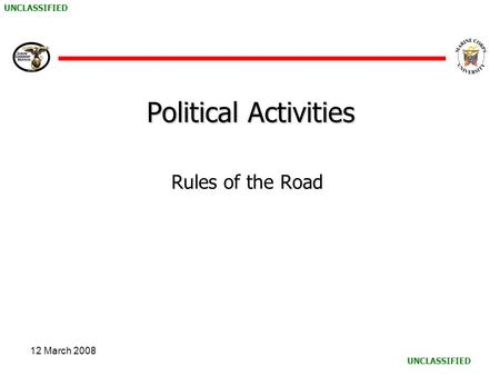 UNCLASSIFIED 12 March 2008 Political Activities Rules of the Road.