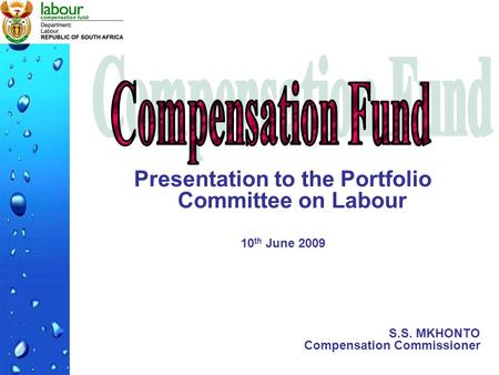 Presentation to the Portfolio Committee on Labour 10 th June 2009 S.S. MKHONTO Compensation Commissioner.