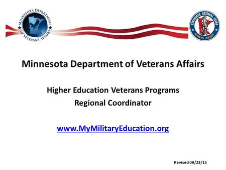 Minnesota Department of Veterans Affairs Higher Education Veterans Programs Regional Coordinator www.MyMilitaryEducation.org Revised 09/23/15.