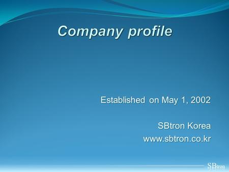 Established on May 1, 2002 SBtron Korea www.sbtron.co.kr.