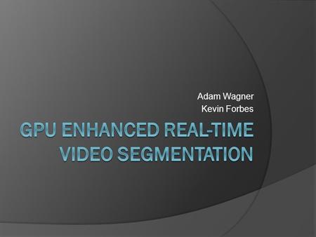 Adam Wagner Kevin Forbes. Motivation  Take advantage of GPU architecture for highly parallel data-intensive application  Enhance image segmentation.