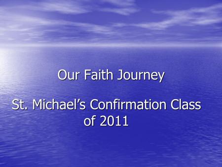 Our Faith Journey St. Michael’s Confirmation Class of 2011.