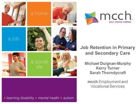 Job Retention in Primary and Secondary Care Michael Duignan-Murphy Kerry Turner Sarah Thorndycraft mcch Employment and Vocational Services.
