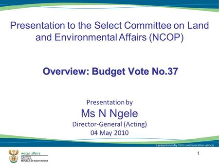 Overview: Budget Vote No.37 Presentation to the Select Committee on Land and Environmental Affairs (NCOP) Presentation by Ms N Ngele Director-General (Acting)