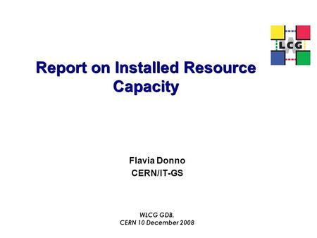 Report on Installed Resource Capacity Flavia Donno CERN/IT-GS WLCG GDB, CERN 10 December 2008.