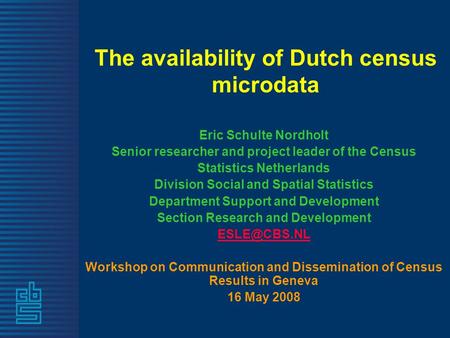 The availability of Dutch census microdata Eric Schulte Nordholt Senior researcher and project leader of the Census Statistics Netherlands Division Social.