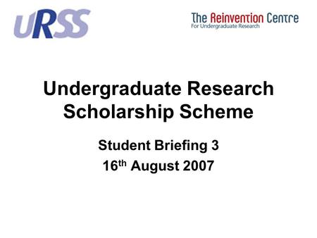 Undergraduate Research Scholarship Scheme Student Briefing 3 16 th August 2007.