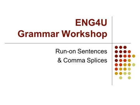 ENG4U Grammar Workshop Run-on Sentences & Comma Splices.