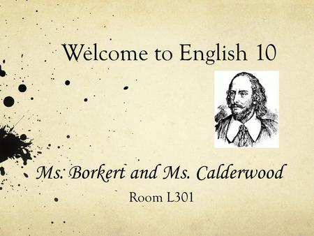 Welcome to English 10 Ms. Borkert and Ms. Calderwood Room L301.