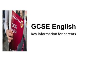 GCSE English Key information for parents. The courses GCSE English Language – Developing reading understanding, writing skills and spoken language. GCSE.