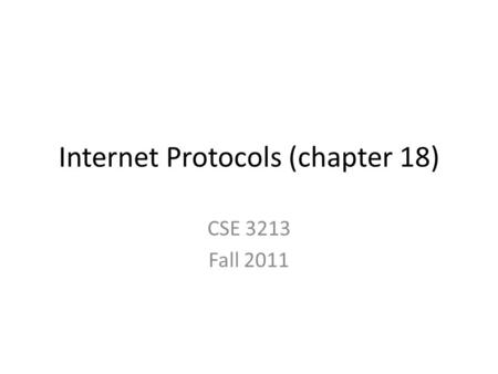 Internet Protocols (chapter 18) CSE 3213 Fall 2011.