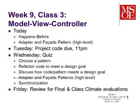 Week 9, Class 3: Model-View-Controller Today Happens-Before Adapter and Façade Pattern (high-level) Tuesday: Project code due, 11pm Wednesday: Quiz Choose.