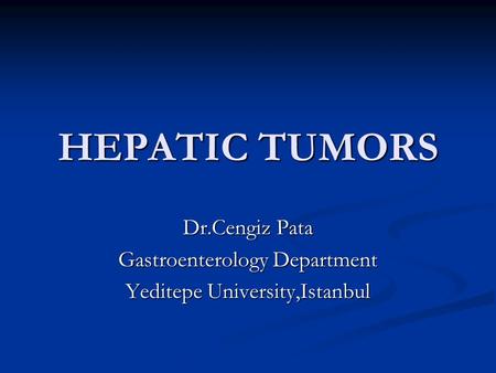 HEPATIC TUMORS Dr.Cengiz Pata Gastroenterology Department Yeditepe University,Istanbul.