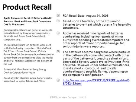 Product Recall  FDA Recall Date: August 24, 2006  Based upon a tendency of the lithium-ion batteries to overheat which poses a fire hazard to consumers.