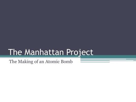 The Manhattan Project The Making of an Atomic Bomb.