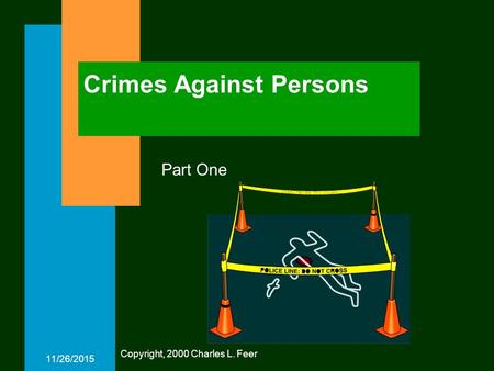 11/26/2015 Crimes Against Persons Part One Copyright, 2000 Charles L. Feer.