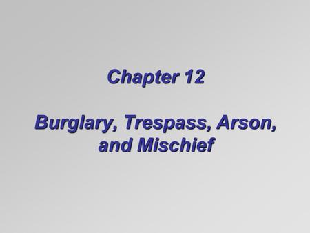 Chapter 12 Burglary, Trespass, Arson, and Mischief
