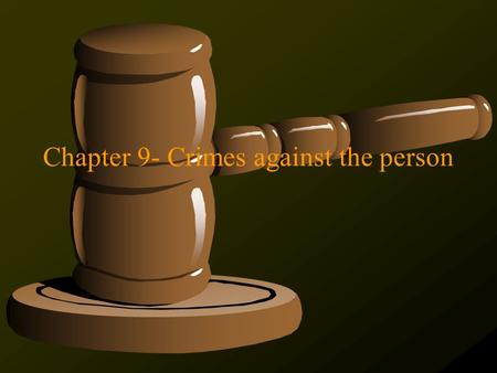 Chapter 9- Crimes against the person. Homicide The killing of one human being by another – criminal and non-criminal in nature Most serious criminal homicide.
