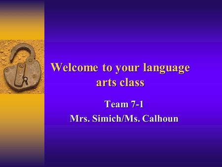 Welcome to your language arts class Team 7-1 Mrs. Simich/Ms. Calhoun.