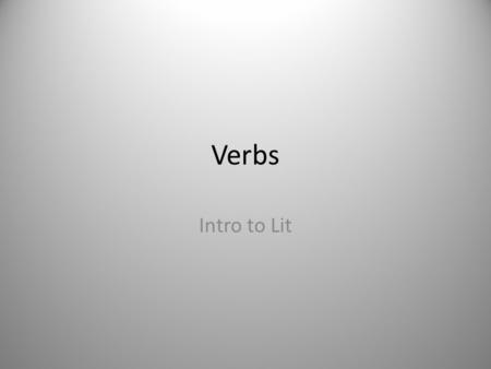 Verbs Intro to Lit. Action Verbs a verb that tells what action someone or something is performing – Ex: Bob kicked the ball. can show mental as well as.