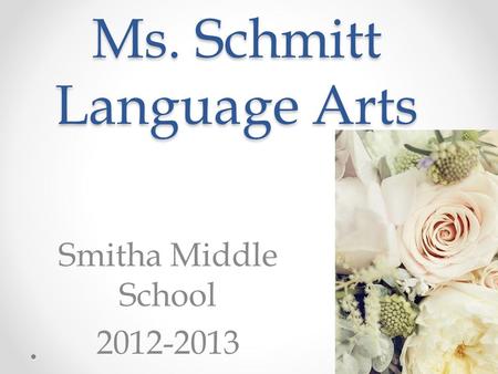 Ms. Schmitt Language Arts Smitha Middle School 2012-2013.