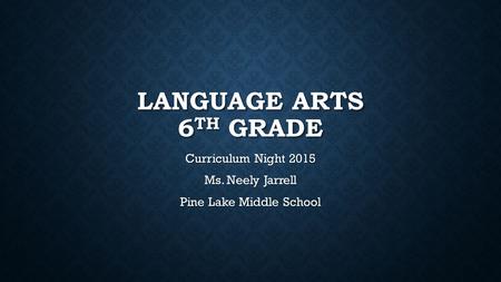 LANGUAGE ARTS 6 TH GRADE Curriculum Night 2015 Ms. Neely Jarrell Pine Lake Middle School.