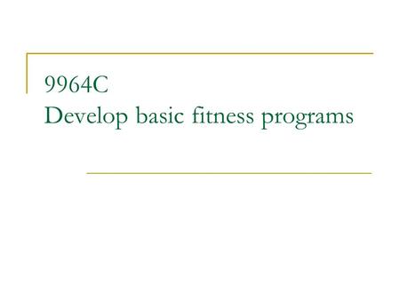 9964C Develop basic fitness programs. Theme 1 a] Gathering pre-programming information including a client’s current fitness level Analyse 3 client fitness.
