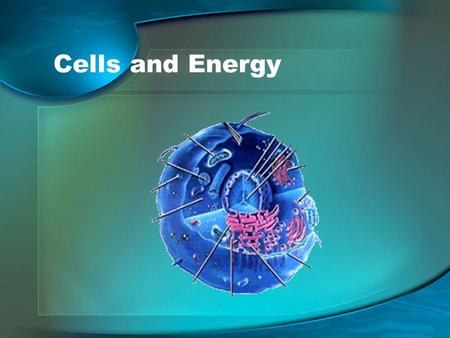 Cells and Energy. Mitochondria Adenosine Triphosphate.