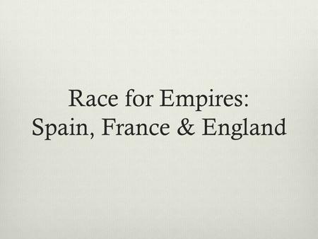 Race for Empires: Spain, France & England Cortes sent to present-day Mexico in 1519 Aztec ruled by Moctezuma II Aztec had several million people - wealthy.