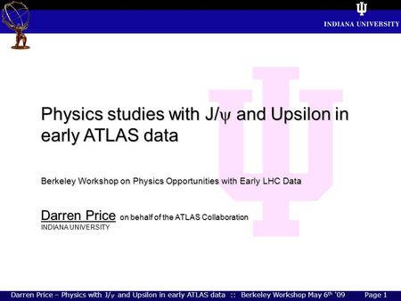 Darren Price – Physics with J/ and Upsilon in early ATLAS data :: Berkeley Workshop May 6 th ‘09 Page 1 Physics studies with J/  and Upsilon in early.