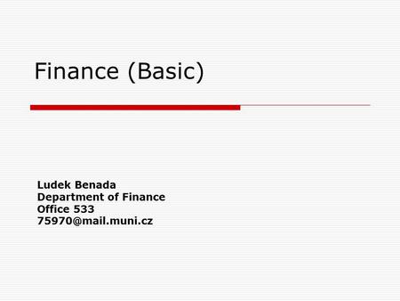 Finance (Basic) Ludek Benada Department of Finance Office 533
