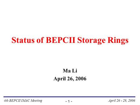 4th BEPCII IMAC Meeting - 1 - April 26 - 28, 2006 Status of BEPCII Storage Rings Ma Li April 26, 2006.