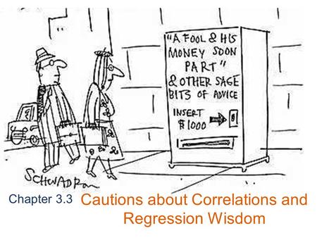 Chapter 3.3 Cautions about Correlations and Regression Wisdom.