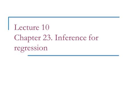 Lecture 10 Chapter 23. Inference for regression. Objectives (PSLS Chapter 23) Inference for regression (NHST Regression Inference Award)[B level award]