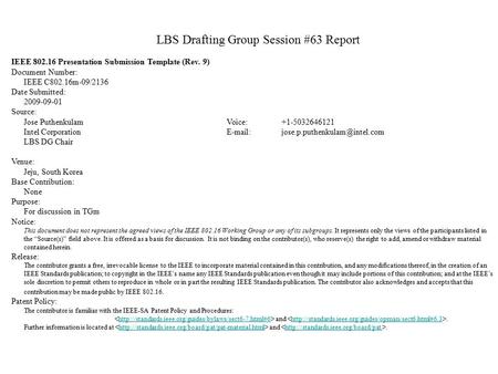 LBS Drafting Group Session #63 Report IEEE 802.16 Presentation Submission Template (Rev. 9) Document Number: IEEE C802.16m-09/2136 Date Submitted: 2009-09-01.