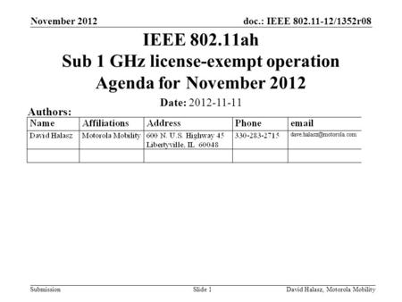 Doc.: IEEE 802.11-12/1352r08 Submission November 2012 David Halasz, Motorola MobilitySlide 1 IEEE 802.11ah Sub 1 GHz license-exempt operation Agenda for.