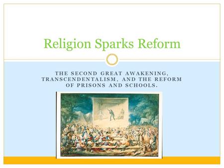 THE SECOND GREAT AWAKENING, TRANSCENDENTALISM, AND THE REFORM OF PRISONS AND SCHOOLS. Religion Sparks Reform.