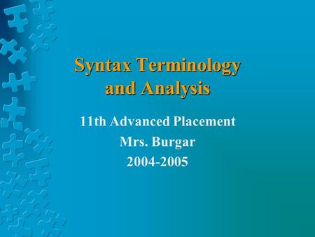 Syntax Terminology and Analysis 11th Advanced Placement Mrs. Burgar 2004-2005.
