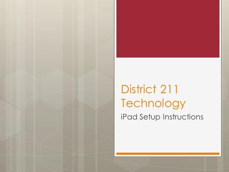 District 211 Technology iPad Setup Instructions. Turn power on & Start Setup Hold down the power button to turn on your iPad. The power button is located.