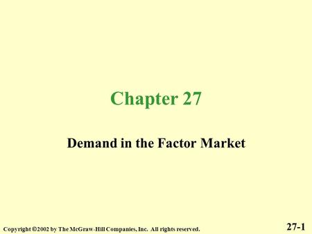 Chapter 27 Demand in the Factor Market 27-1 Copyright  2002 by The McGraw-Hill Companies, Inc. All rights reserved.