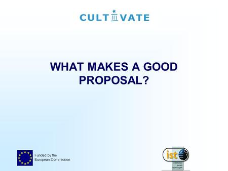 Funded by the European Commission WHAT MAKES A GOOD PROPOSAL?
