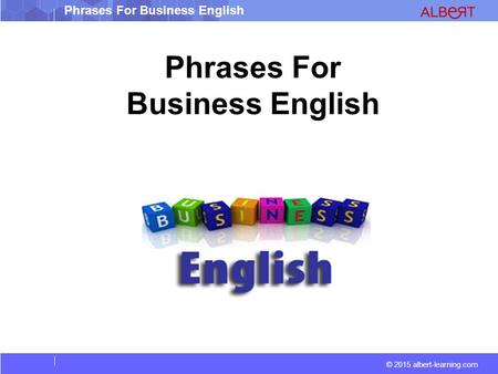 © 2015 albert-learning.com Phrases For Business English.