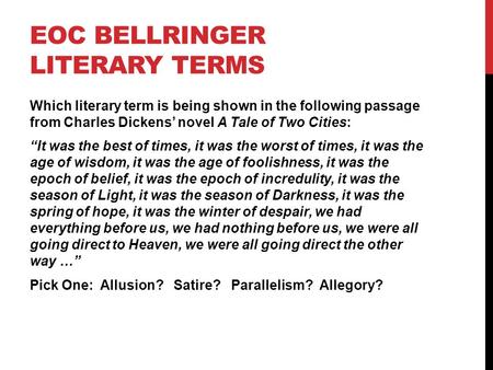 EOC BELLRINGER LITERARY TERMS Which literary term is being shown in the following passage from Charles Dickens’ novel A Tale of Two Cities: “It was the.
