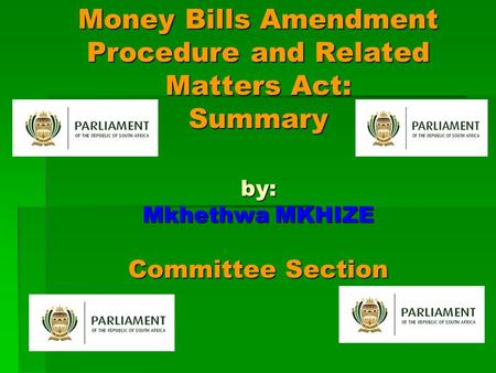 Money Bills Amendment Procedure and Related Matters Act: Summary by: Mkhethwa MKHIZE Committee Section.