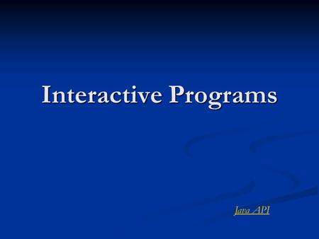 Interactive Programs Java API. Terminology Event—an action or occurrence, not part of a program, detected by the program. Events can be Event—an action.